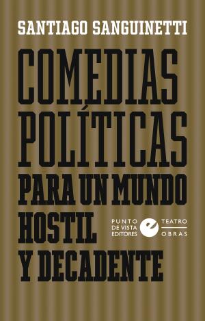 COMEDIAS POLÍTICAS PARA UN MUNDO HOSTIL Y DECADENTE