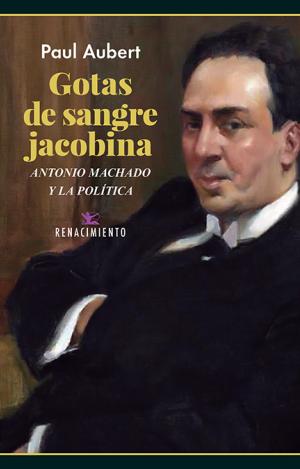 GOTAS DE SANGRE JACOBINA. ANTONIO MACHADO Y LA POLÍTICA