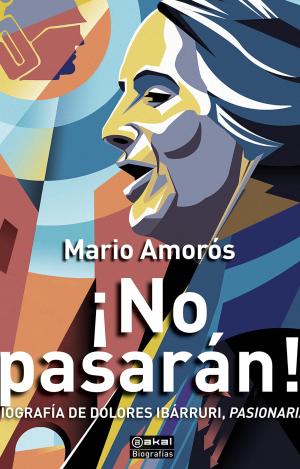 ¡NO PASARÁN!: BIOGRAFÍA DE DOLORES IBARRURI, PASIONARIA